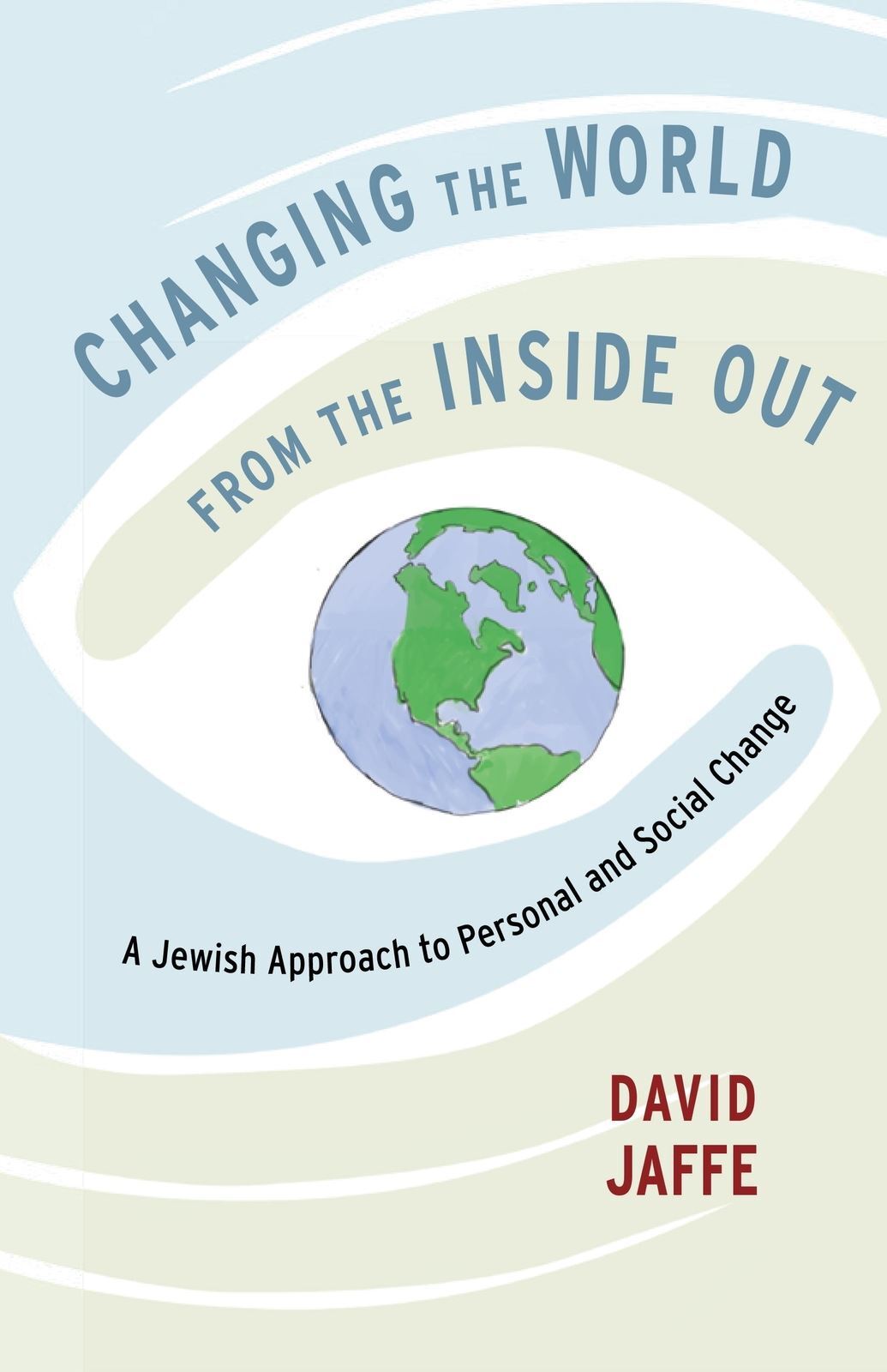 Changing the World from the Inside Out: A Jewish Approach to Personal and Social Change