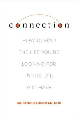 Connection: How to Find the Life You're Looking for in the Life You Have