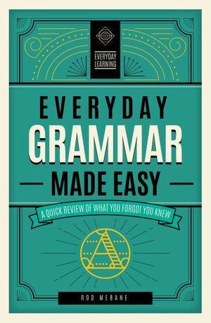 Everyday Grammar Made Easy: A Quick Review of What You Forgot You Knew