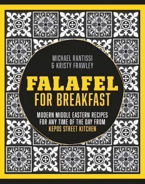 Falafel For Breakfast: Modern Middle Eastern Recipes for the Shared Table from Kepos Street Kitchen