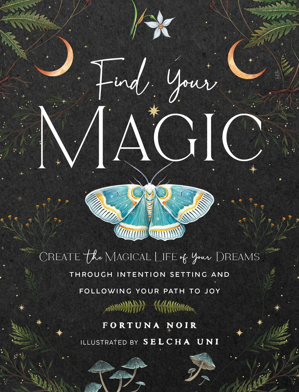 Find Your Magic: A Journal: Create the Magical Life of Your Dreams through Intention Setting and Following Your Path to Joy: Volume 16