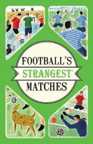 Football's Strangest Matches: Extraordinary but True Stories from over a Century of Football
