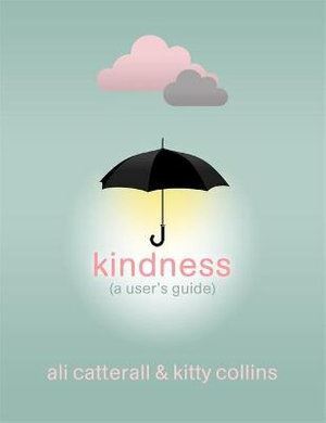 Kindness (A User's Guide): The perfect gift for yourself or a friend - because Kindness is Power