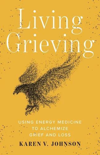 Living Grieving: Using Energy Medicine to Alchemize Grief and Loss
