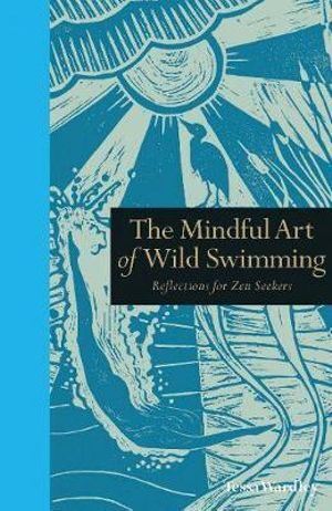 Mindful Art of Wild Swimming, The: Reflections for Zen Seekers