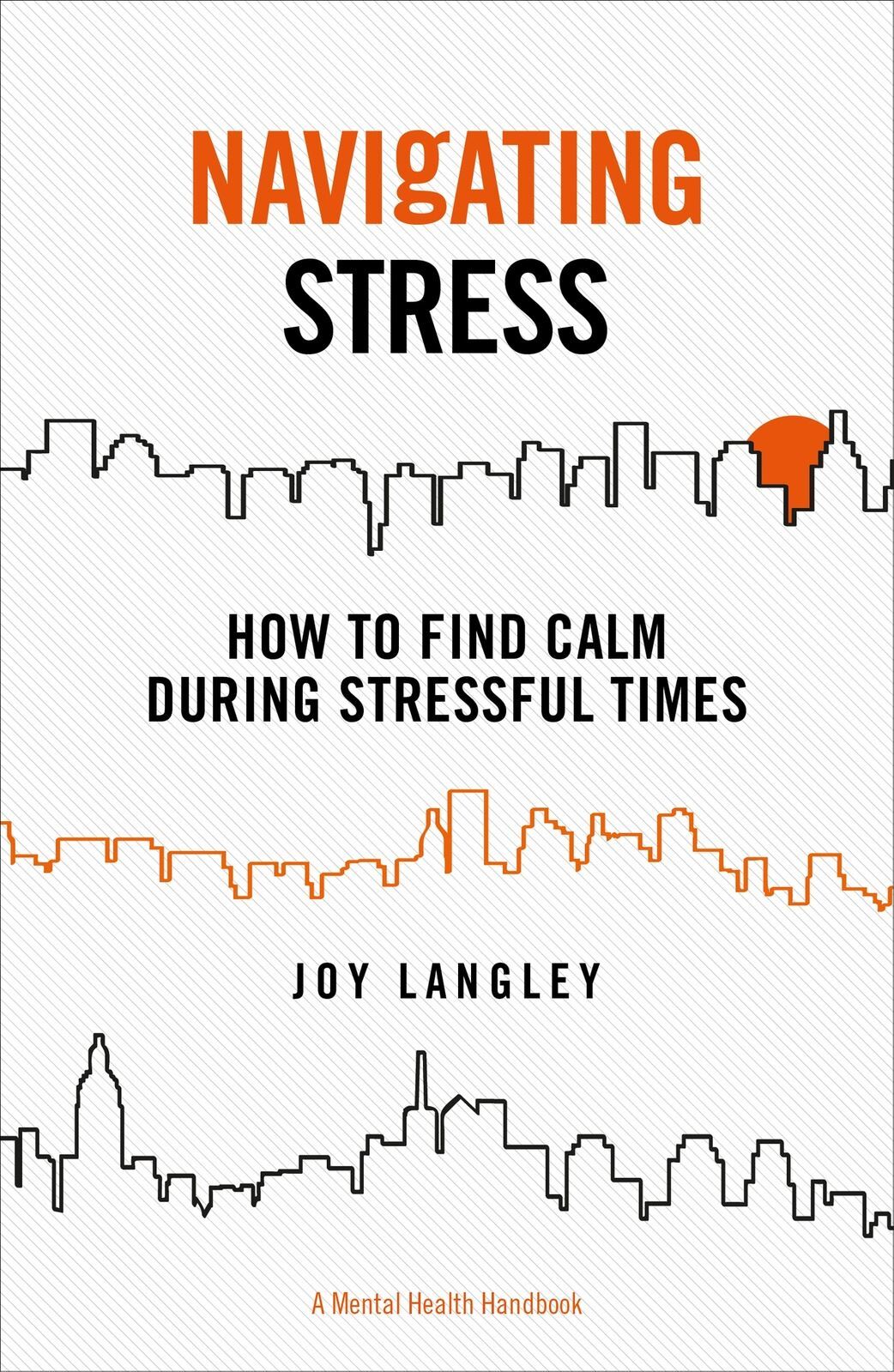 Navigating Stress - A Mental Health Handbook: How to Find Calm During Stressful Times