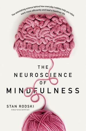 Neuroscience of Mindfulness, The: The Astonishing Science behind How Everyday Hobbies Help You Relax