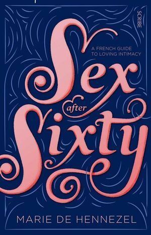 Sex after Sixty: a French guide to loving intimacy