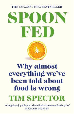 Spoon-Fed: The #1 Sunday Times bestseller that shows why almost everything we've been told about food is wrong