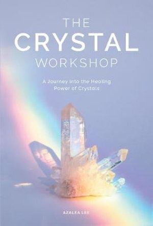 The Crystal Workshop, The: A Journey into the Healing Power of Crystals