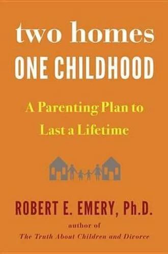 Two Homes, One Childhood: A Parenting Plan to Last a Lifetime