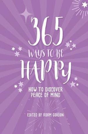 365 Ways to Be Happy: How to Discover Peace of Mind