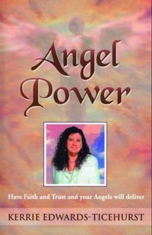 Angel Power: Have Faith and Trust and Your Angels Will Deliver