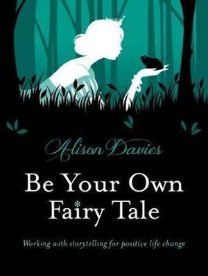 Be Your Own Fairy Tale: Working with Storytelling for Positive Life Change