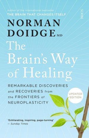 Brain's Way of Healing: Remarkable discoveries and recoveries from the frontiers of neuroplasticity