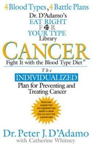 Cancer: Fight it with Blood Type Diet - the Individualised Plan for Preventing and Treating Cancer