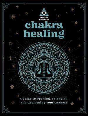 Chakra Healing: An In Focus Workbook