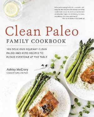 Clean Paleo Family Cookbook: 100 Delicious Squeaky Clean Paleo and Keto Recipes to Please Everyone at the Table