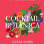 Cocktail Botanica: 60+ drinks inspired by nature