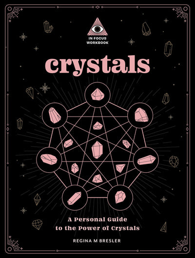 Crystals: An In Focus Workbook: A Personal Guide to the Power of Crystals