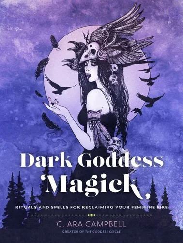 Dark Goddess Magick: Rituals and Spells for Reclaiming Your Feminine Fire