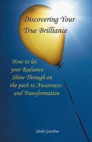 Discovering Your True Brilliance: How to Let Your Radiance Shine Through on the Path to Awareness and Transformation