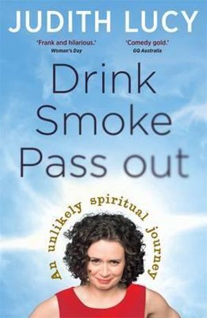 Drink Smoke Pass Out: An Unlikely Spiritual Journey