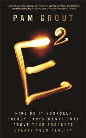 E-Squared: Nine Do-It-Yourself Energy Experiments That Prove Your Thoughts Create Your Reality