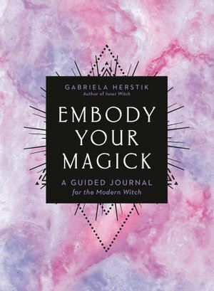 Embody Your Magick: A Guided Journal for the Modern Witch