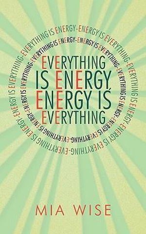 Everything Is Energy: Energy Is Everything