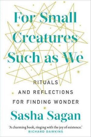For Small Creatures Such As We: Rituals and reflections for finding wonder