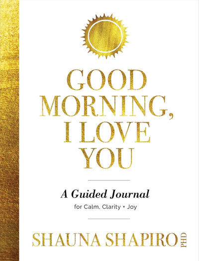 Good Morning I Love You: A Guided Journal for Calm Clarity and Joy