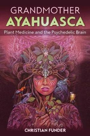 Grandmother Ayahuasca: Plant Medicine and the Psychedelic Brain