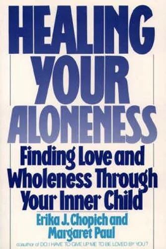 Healing Your Aloneness Finding Love and Wholeness Through Your Inner Child