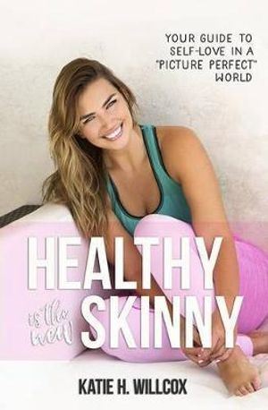 Healthy Is the New Skinny: Your Guide to Self-Love in a Picture Perfect" World"