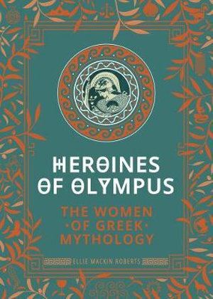Heroines of Olympus: The Women of Greek Mythology