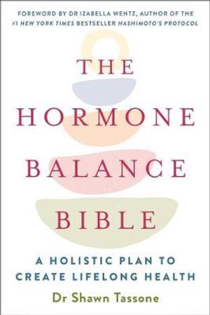 Hormone Balance Bible: A Holistic Plan to Create Lifelong Health