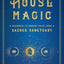 House Magic: A Handbook to Making Every Home a Sacred Sanctuary