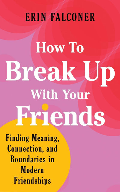 How to Break Up with Your Friends