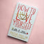 How to Love Yourself (and Sometimes Other People): Spiritual Advice for Modern Relationships