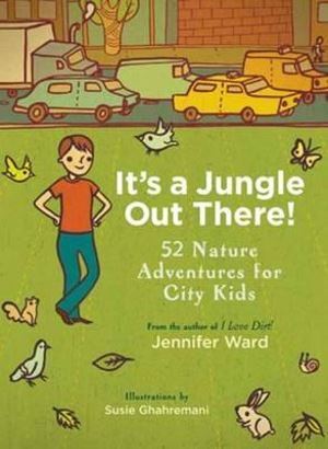 It's a Jungle Out There!: 52 Nature Adventures for City Kids