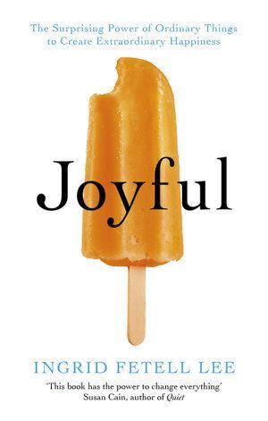 Joyful: The surprising power of ordinary things to create extraordinary happiness