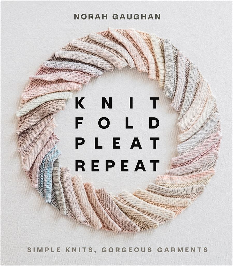Knit Fold Pleat Repeat: Simple Knits Gorgeous Garments