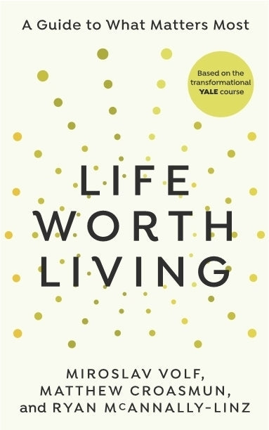 Life Worth Living: A guide to what matters most