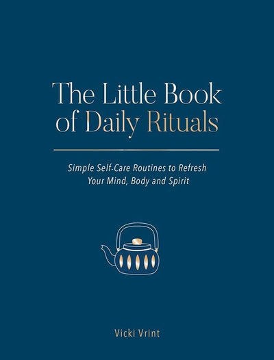 Little Book of Daily Rituals: Simple Self-Care Routines to Refresh Your Mind Body and Spirit