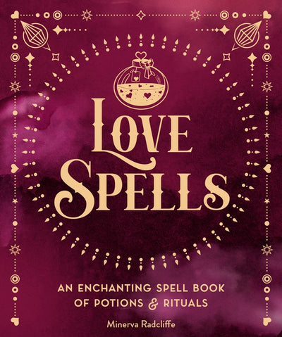 Love Spells: An Enchanting Spell Book of Potions & Rituals: Volume 3