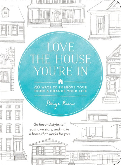Love the House You're In: 40 Ways to Improve Your Home and Change Your Life