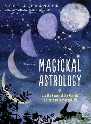 Magickal Astrology: Use the power of the plants to create an enchanted life