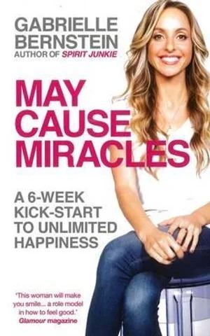 May Cause Miracles: A 6-Week Kick-Start to Unlimited Happiness