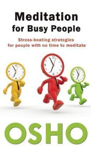 Meditation for Busy People: Stress-Beating Strategies for People with No Time to Meditate